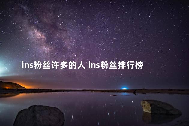 ins粉丝许多的人 ins粉丝排行榜